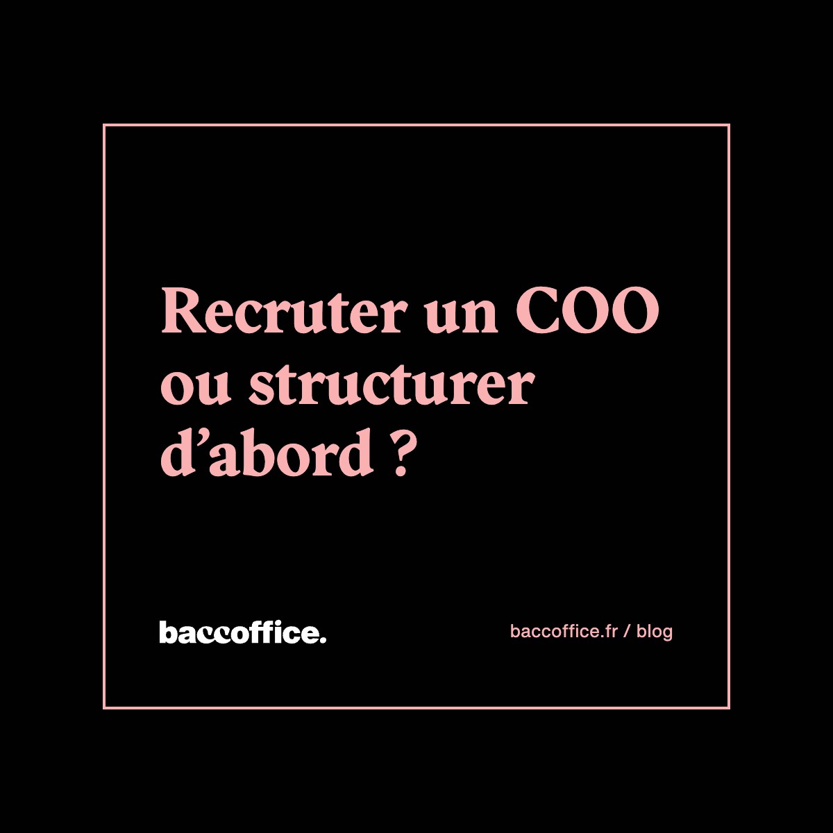 Recruter un COO ou structurer d’abord ?